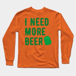 I NEED MORE BEER GREEN SAINT PATRICKS DAY TYPOGRAPHY Long Sleeve T-Shirt